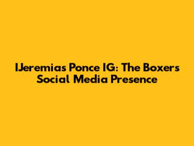 IJeremias Ponce IG: The Boxer's Social Media Presence
