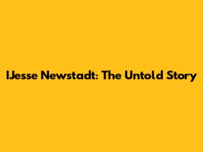 IJesse Newstadt: The Untold Story