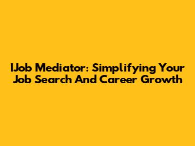 IJob Mediator: Simplifying Your Job Search And Career Growth
