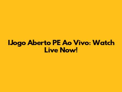IJogo Aberto PE Ao Vivo: Watch Live Now!
