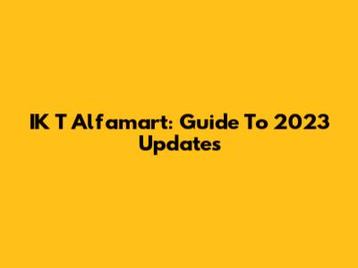 IK T Alfamart: Guide To 2023 Updates
