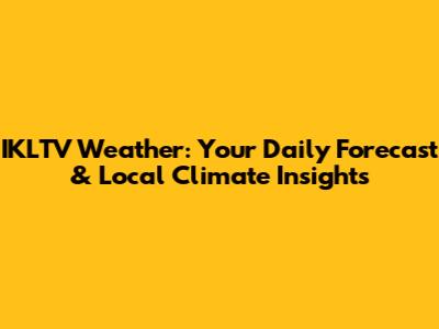 IKLTV Weather: Your Daily Forecast & Local Climate Insights