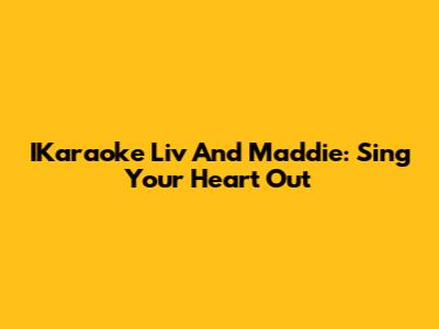 IKaraoke Liv And Maddie: Sing Your Heart Out