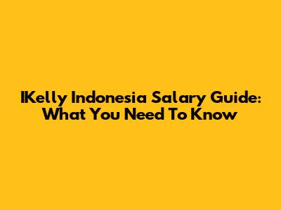IKelly Indonesia Salary Guide: What You Need To Know
