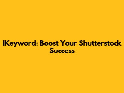 IKeyword: Boost Your Shutterstock Success