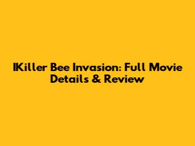 IKiller Bee Invasion: Full Movie Details & Review