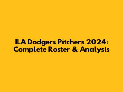 ILA Dodgers Pitchers 2024: Complete Roster & Analysis