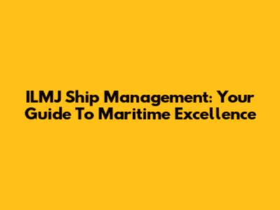 ILMJ Ship Management: Your Guide To Maritime Excellence