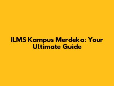 ILMS Kampus Merdeka: Your Ultimate Guide