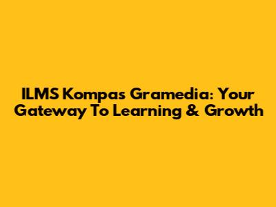 ILMS Kompas Gramedia: Your Gateway To Learning & Growth