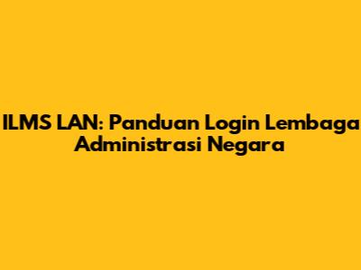 ILMS LAN: Panduan Login Lembaga Administrasi Negara