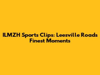 ILMZH Sports Clips: Leesville Road's Finest Moments