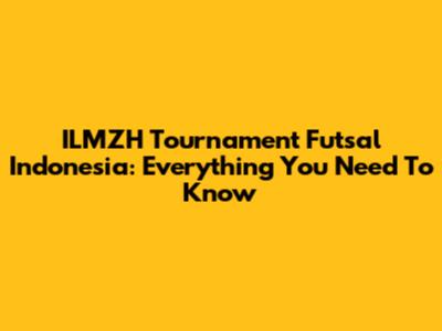 ILMZH Tournament Futsal Indonesia: Everything You Need To Know