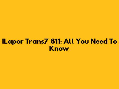 ILapor Trans7 811: All You Need To Know