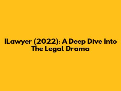 ILawyer (2022): A Deep Dive Into The Legal Drama