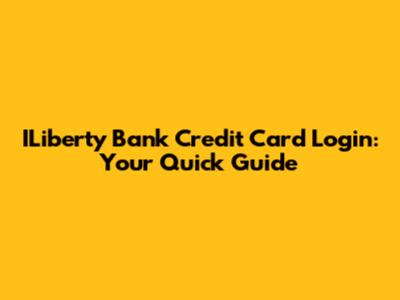 ILiberty Bank Credit Card Login: Your Quick Guide