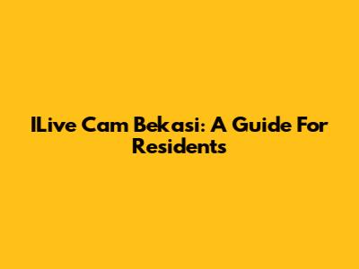 ILive Cam Bekasi: A Guide For Residents