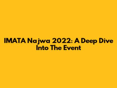 IMATA Najwa 2022: A Deep Dive Into The Event