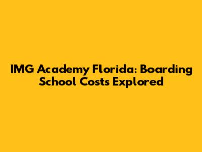 IMG Academy Florida: Boarding School Costs Explored