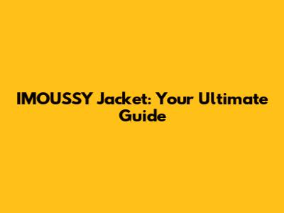 IMOUSSY Jacket: Your Ultimate Guide