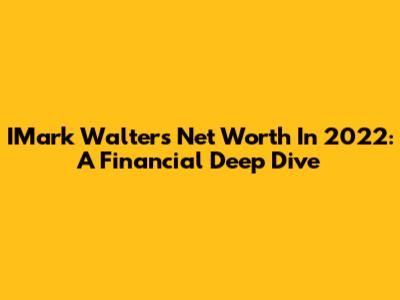 IMark Walter's Net Worth In 2022: A Financial Deep Dive