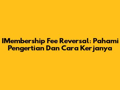 IMembership Fee Reversal: Pahami Pengertian Dan Cara Kerjanya
