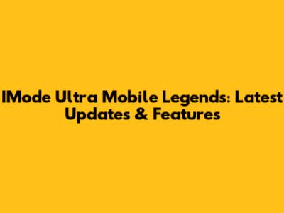 IMode Ultra Mobile Legends: Latest Updates & Features