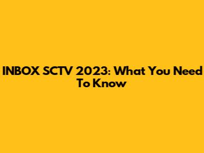INBOX SCTV 2023: What You Need To Know