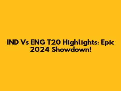 IND Vs ENG T20 Highlights: Epic 2024 Showdown!