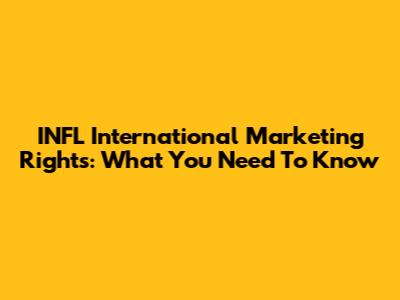 INFL International Marketing Rights: What You Need To Know