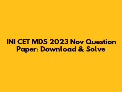 INI CET MDS 2023 Nov Question Paper: Download & Solve