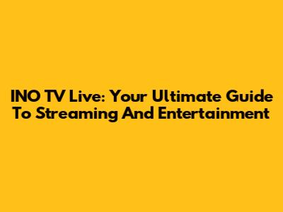 INO TV Live: Your Ultimate Guide To Streaming And Entertainment