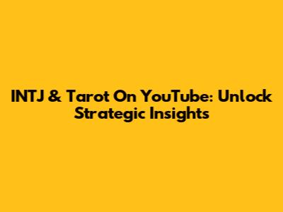 INTJ & Tarot On YouTube: Unlock Strategic Insights