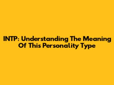 INTP: Understanding The Meaning Of This Personality Type