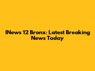 INews 12 Bronx: Latest Breaking News Today