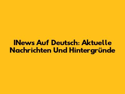 INews Auf Deutsch: Aktuelle Nachrichten Und Hintergründe