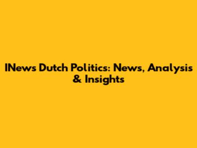 INews Dutch Politics: News, Analysis & Insights