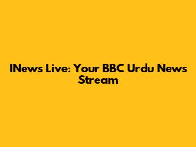 INews Live: Your BBC Urdu News Stream