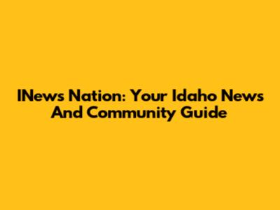 INews Nation: Your Idaho News And Community Guide
