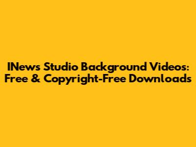 INews Studio Background Videos: Free & Copyright-Free Downloads
