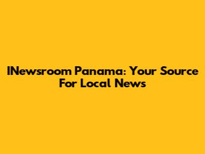 INewsroom Panama: Your Source For Local News