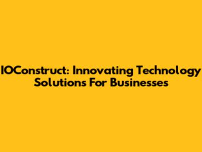 IOConstruct: Innovating Technology Solutions For Businesses