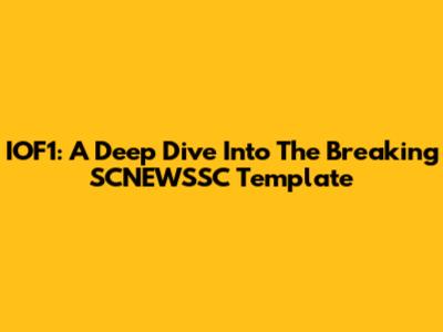 IOF1: A Deep Dive Into The Breaking SCNEWSSC Template