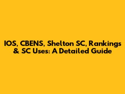 IOS, CBENS, Shelton SC, Rankings & SC Uses: A Detailed Guide