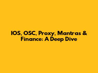 IOS, OSC, Proxy, Mantras & Finance: A Deep Dive