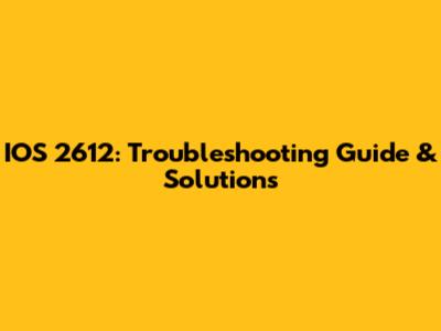 IOS 2612: Troubleshooting Guide & Solutions