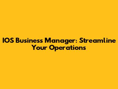 IOS Business Manager: Streamline Your Operations