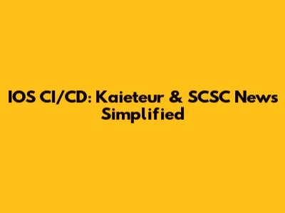 IOS CI/CD: Kaieteur & SCSC News Simplified