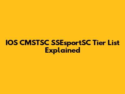 IOS CMSTSC SSEsportSC Tier List Explained