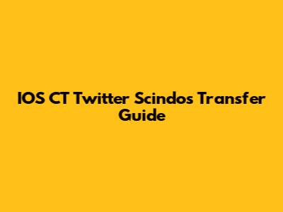 IOS CT Twitter Scindos Transfer Guide